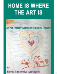Cover image: Home is Where the Art Is: An Art Therapy Approach to Family Therapy 1st edition 9780398071608