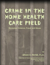 Cover image: Crime in the Home Health Care Field: Workplace Violence, Fraud,and Abuse 1st edition 9780398074050