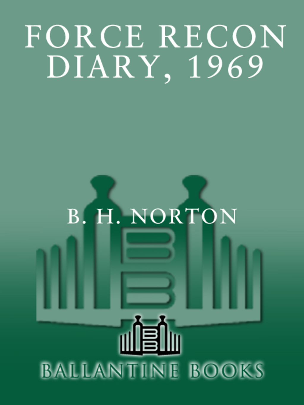 Force Recon Diary, 1969 The Riveting, True-to-Life Account of Survival and Death in One of the Most Highly Skilled Units in Vietnam