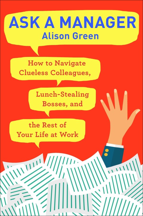 Ask a Manager : How to Navigate Clueless Colleagues, Lunch-Stealing Bosses, and the Rest of Your Life at Work - FULL INSTANT DOWNLOAD | PDF DOCX EPUB