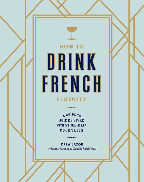 How to Drink French Fluently: A Guide to Joie de Vivre with St-Germain Cocktails [A Cocktail Recipe Book] - FULL INSTANT DOWNLOAD | PDF DOCX EPUB