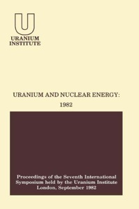 Imagen de portada: Uranium and Nuclear Energy: 1982: Proceedings of the Seventh International Symposium Held by the Uranium Institute, London, 1 — 3 September, 1982 9780408221603