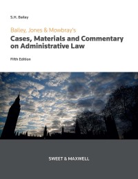 Cover image: Bailey, Jones & Mowbray's Cases, Materials and Commentary on Administrative Law 5th edition 9780414062528