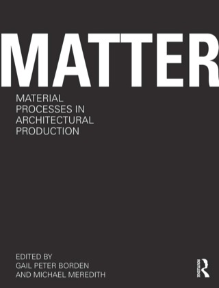 Cover image: Matter: Material Processes in Architectural Production 9780415780285