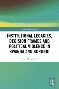 Cover image: Institutional Legacies, Decision Frames and Political Violence in Rwanda and Burundi 1st edition 9781138579439