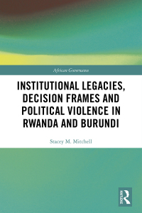 Imagen de portada: Institutional Legacies, Decision Frames and Political Violence in Rwanda and Burundi 1st edition 9781138579439