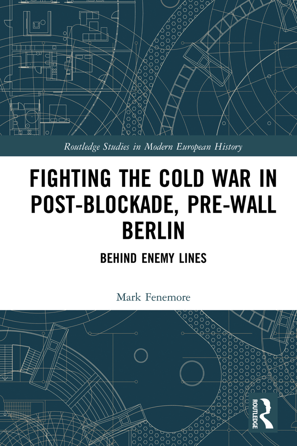 Fighting the Cold War in Post-Blockade, Pre-Wall Berlin Behind Enemy Lines 1st Edition