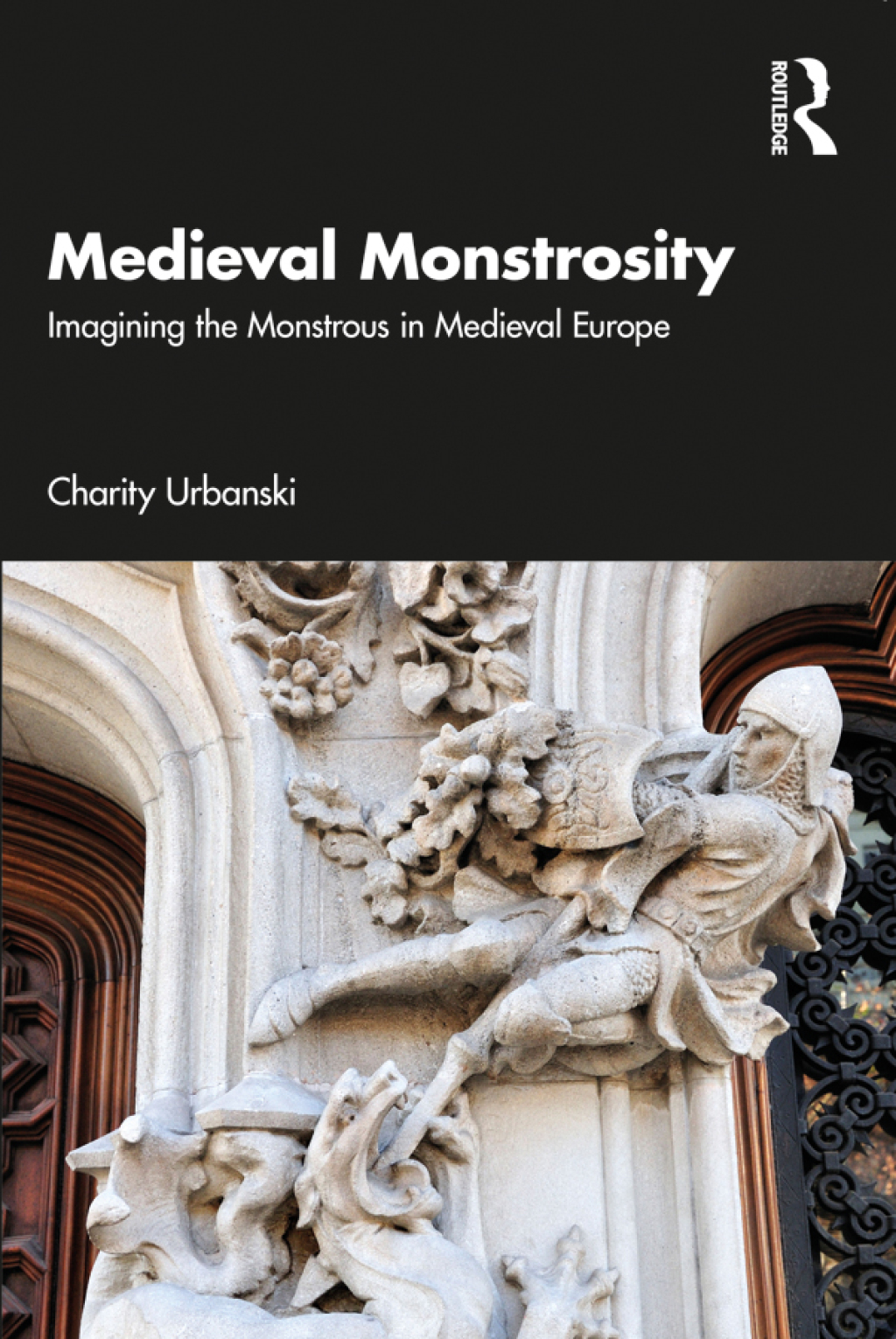 Medieval Monstrosity Imagining the Monstrous in Medieval Europe 1st Edition