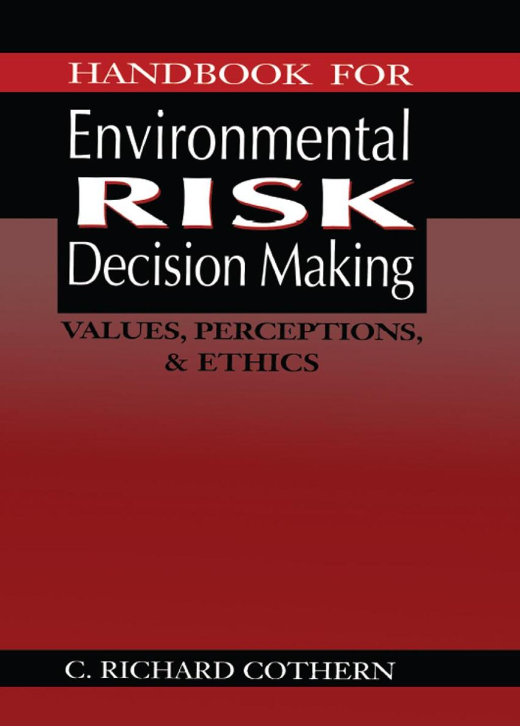Handbook for Environmental Risk Decision Making Values, Perceptions, and Ethics 1st Edition