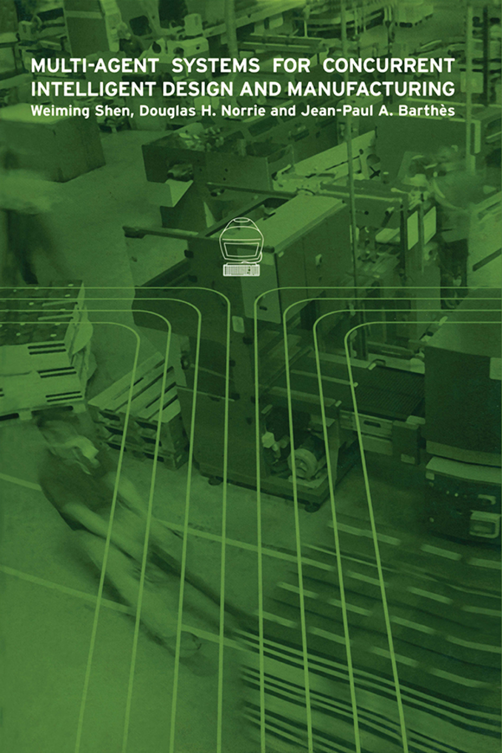 Multi-Agent Systems for Concurrent Intelligent Design and Manufacturing 1st Edition