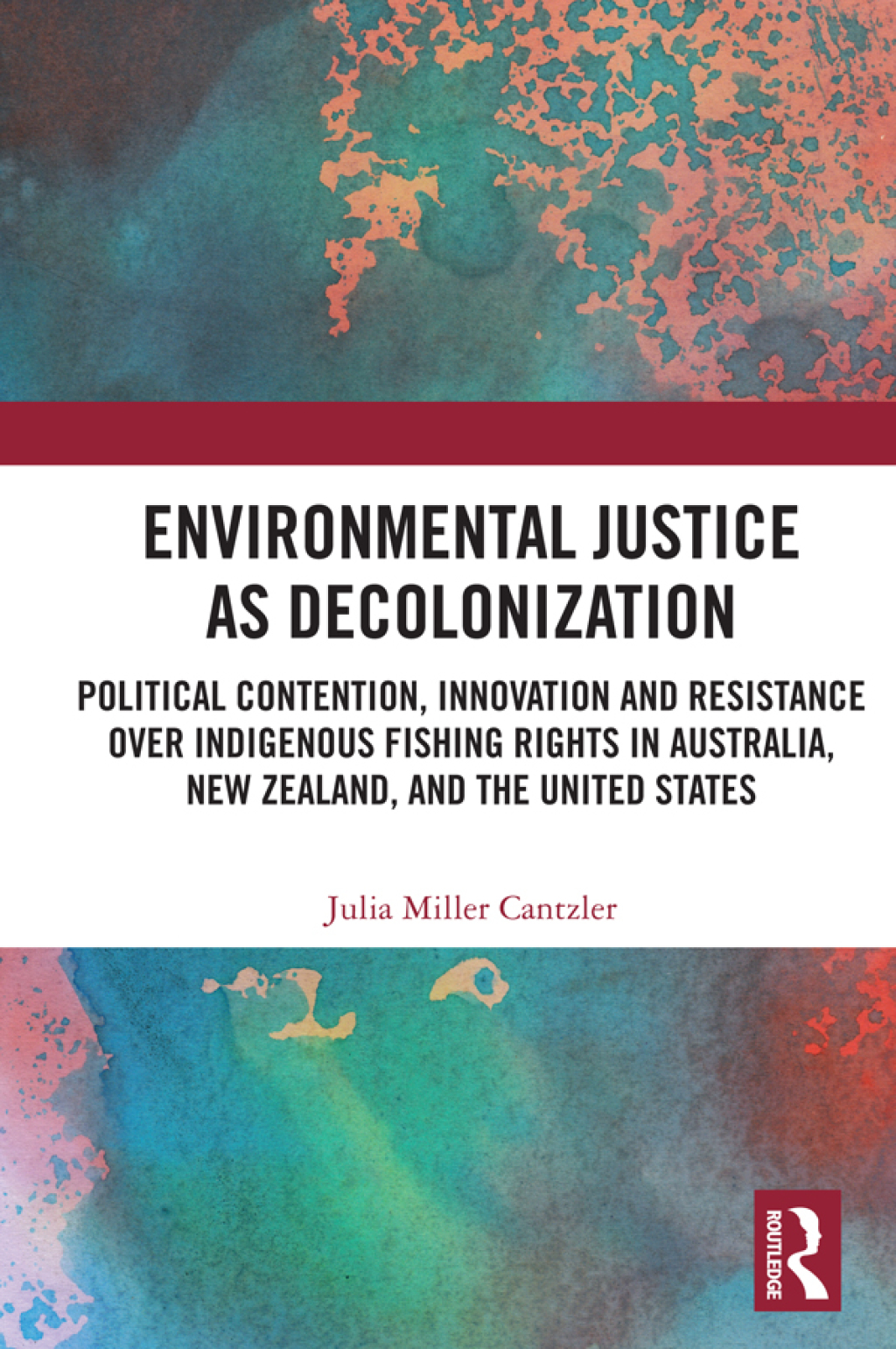 Environmental Justice as Decolonization Political Contention, Innovation and Resistance Over Indigenous Fishing Rights in Australia, New Zealand, and the United States 1st Edition