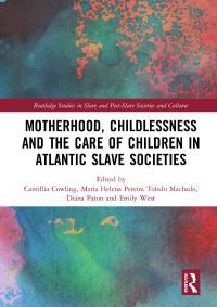 Imagen de portada: Motherhood, Childlessness and the Care of Children in Atlantic Slave Societies 1st edition 9781032089560