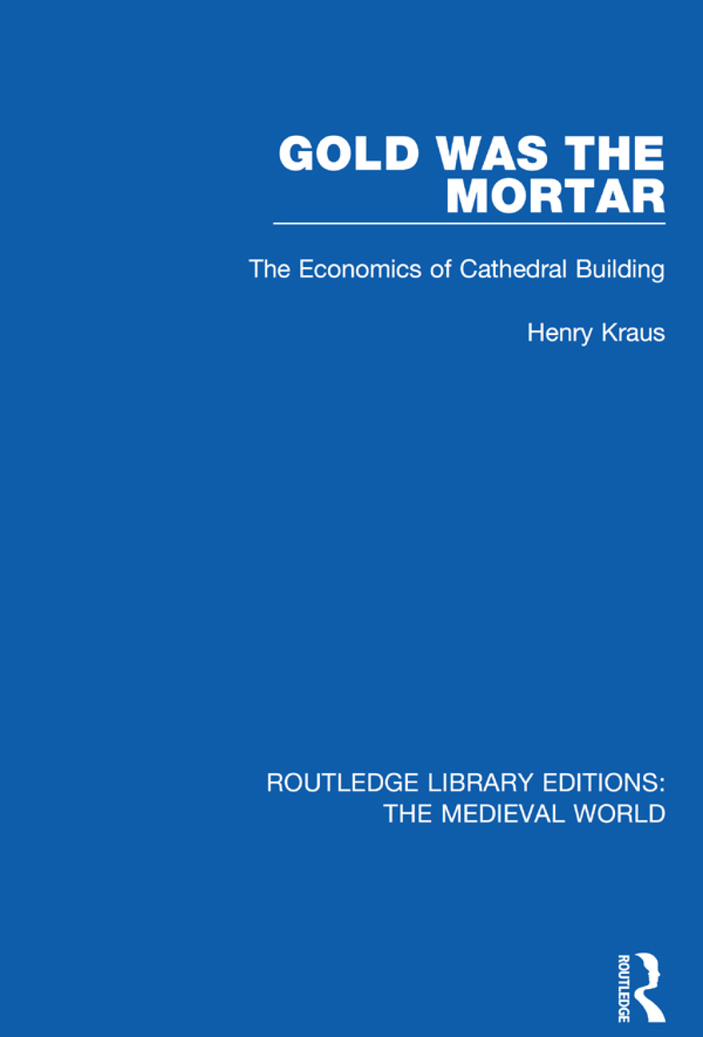 Gold Was the Mortar The Economics of Cathedral Building 1st Edition