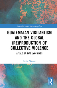 Cover image: Guatemalan Vigilantism and the Global (Re)Production of Collective Violence 1st edition 9780367784218