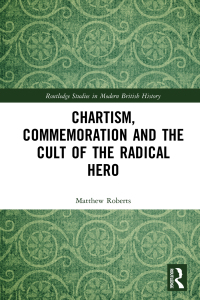 صورة الغلاف: Chartism, Commemoration and the Cult of the Radical Hero 1st edition 9780367784096