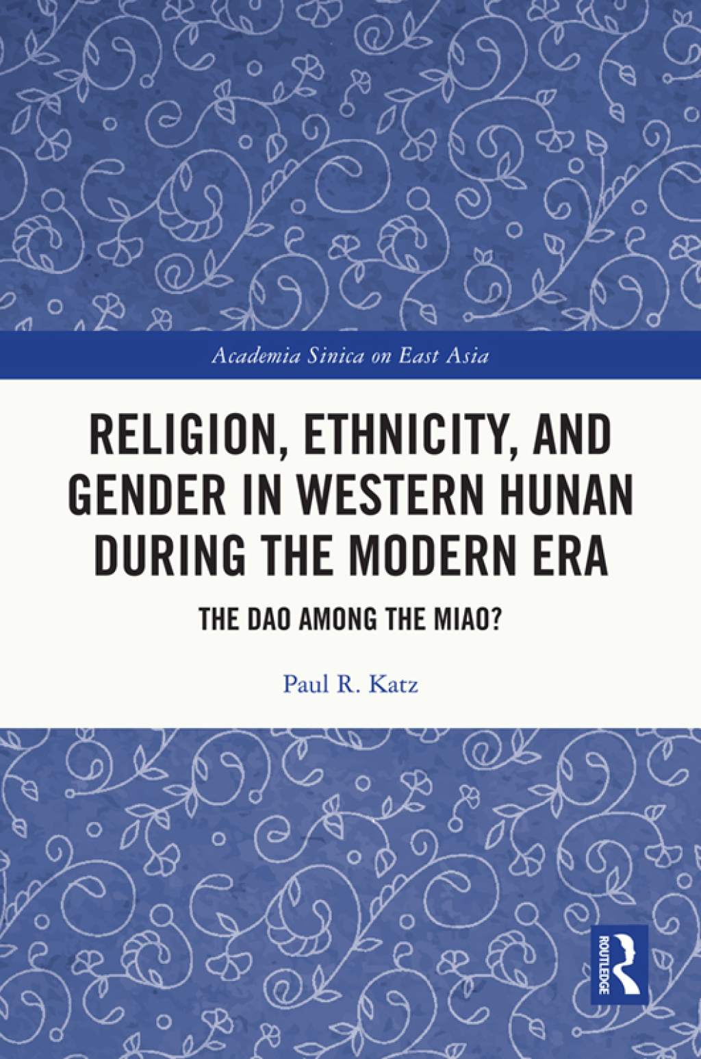 Religion, Ethnicity, and Gender in Western Hunan during the Modern Era The Dao among the Miao? 1st Edition