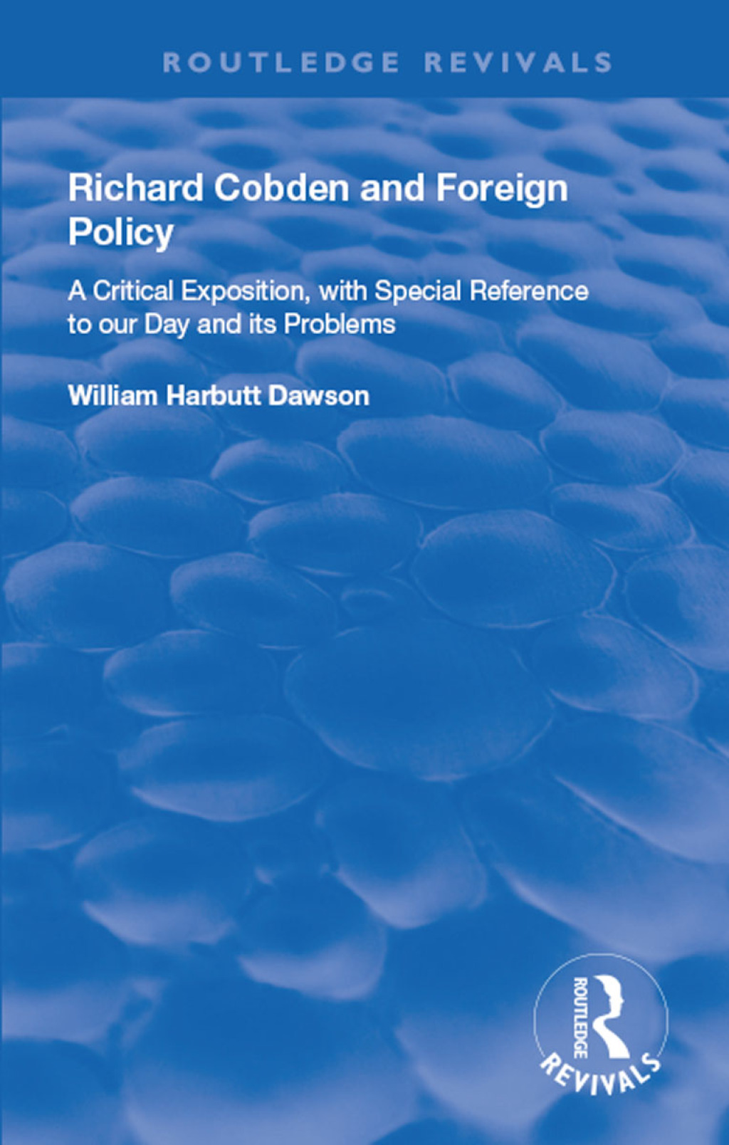 Richard Cobden and Foreign Policy A Critical Exposition with Special Reference to our Day and Its Problems 1st Edition