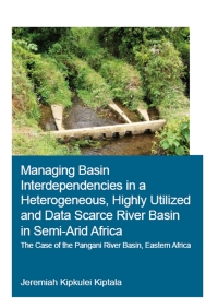 صورة الغلاف: Managing Basin Interdependencies in a Heterogeneous, Highly Utilized and Data Scarce River Basin in Semi-Arid Africa 1st edition 9781138373556