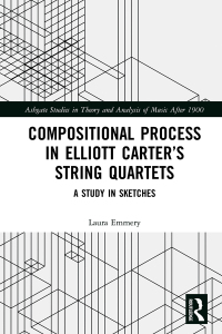 Cover image: Compositional Process in Elliott Carter’s String Quartets 1st edition 9780367151324