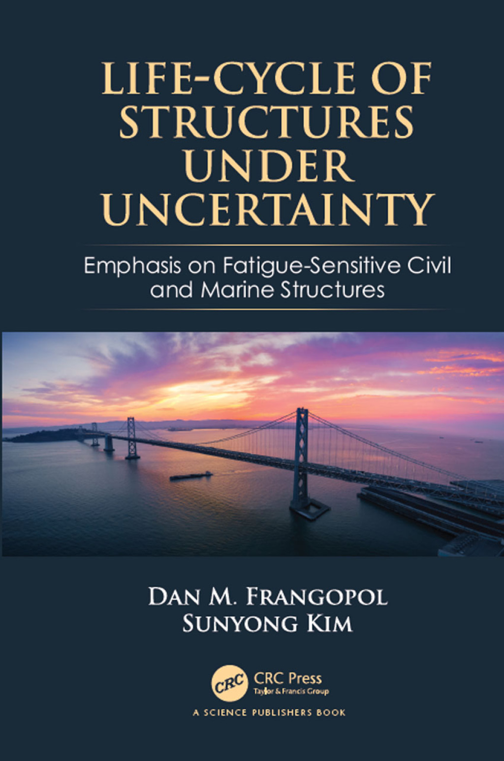 Life-Cycle of Structures Under Uncertainty Emphasis on Fatigue-Sensitive Civil and Marine Structures 1st Edition