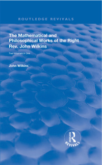 Cover image: The Mathematical and Philosophical Works of the Right Rev. John Wilkins 1st edition 9780367143688