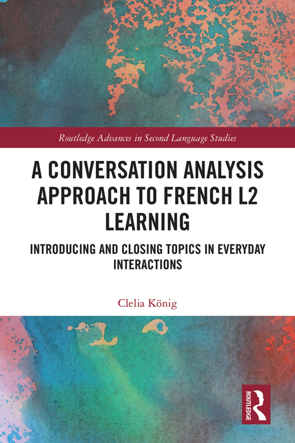 A Conversation Analysis Approach to French L2 Learning Introducing and Closing Topics in Everyday Interactions 1st Edition