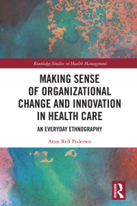 Cover image: Making Sense of Organizational Change and Innovation in Health Care 1st edition 9780367776923