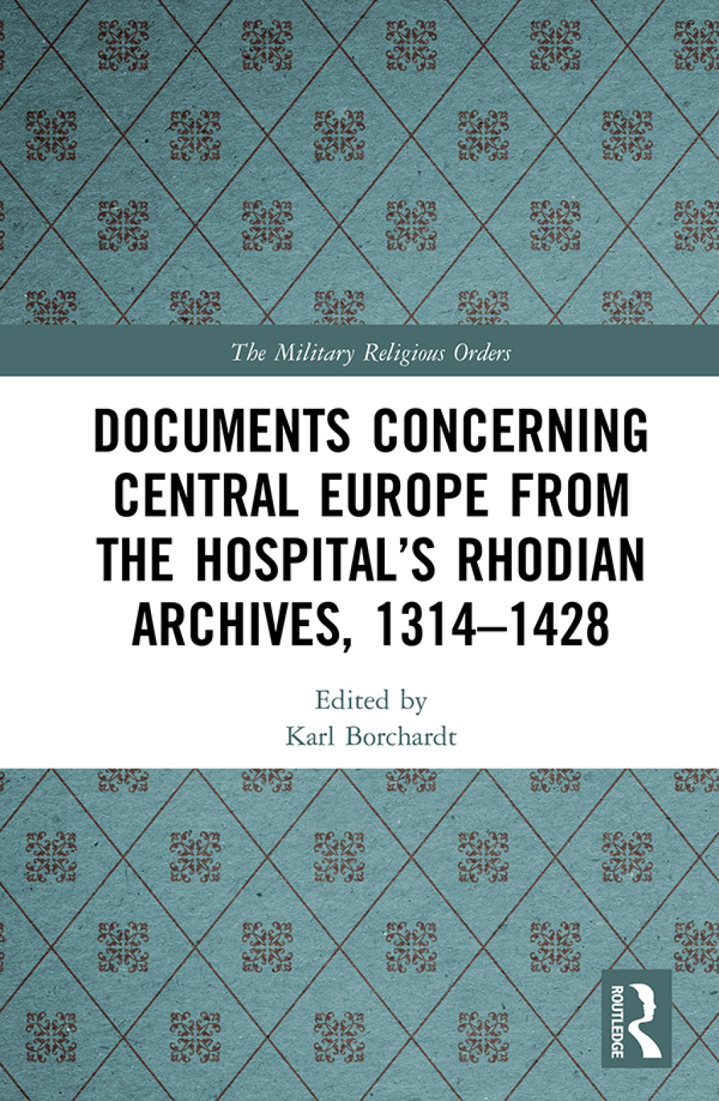 Documents Concerning Central Europe from the Hospital’s Rhodian Archives, 1314–1428 1st Edition