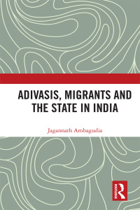 Cover image: Adivasis, Migrants and the State in India 1st edition 9781138567719