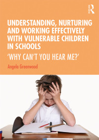 Cover image: Understanding, Nurturing and Working Effectively with Vulnerable Children in Schools 1st edition 9780367025465