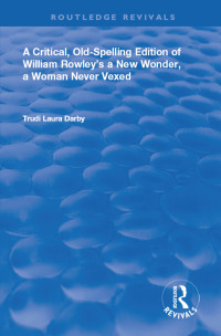 Omslagafbeelding: A Critical, Old-Spelling Edition of William Rowley's A New Wonder, A Woman Never Vexed 1st edition 9780367110031