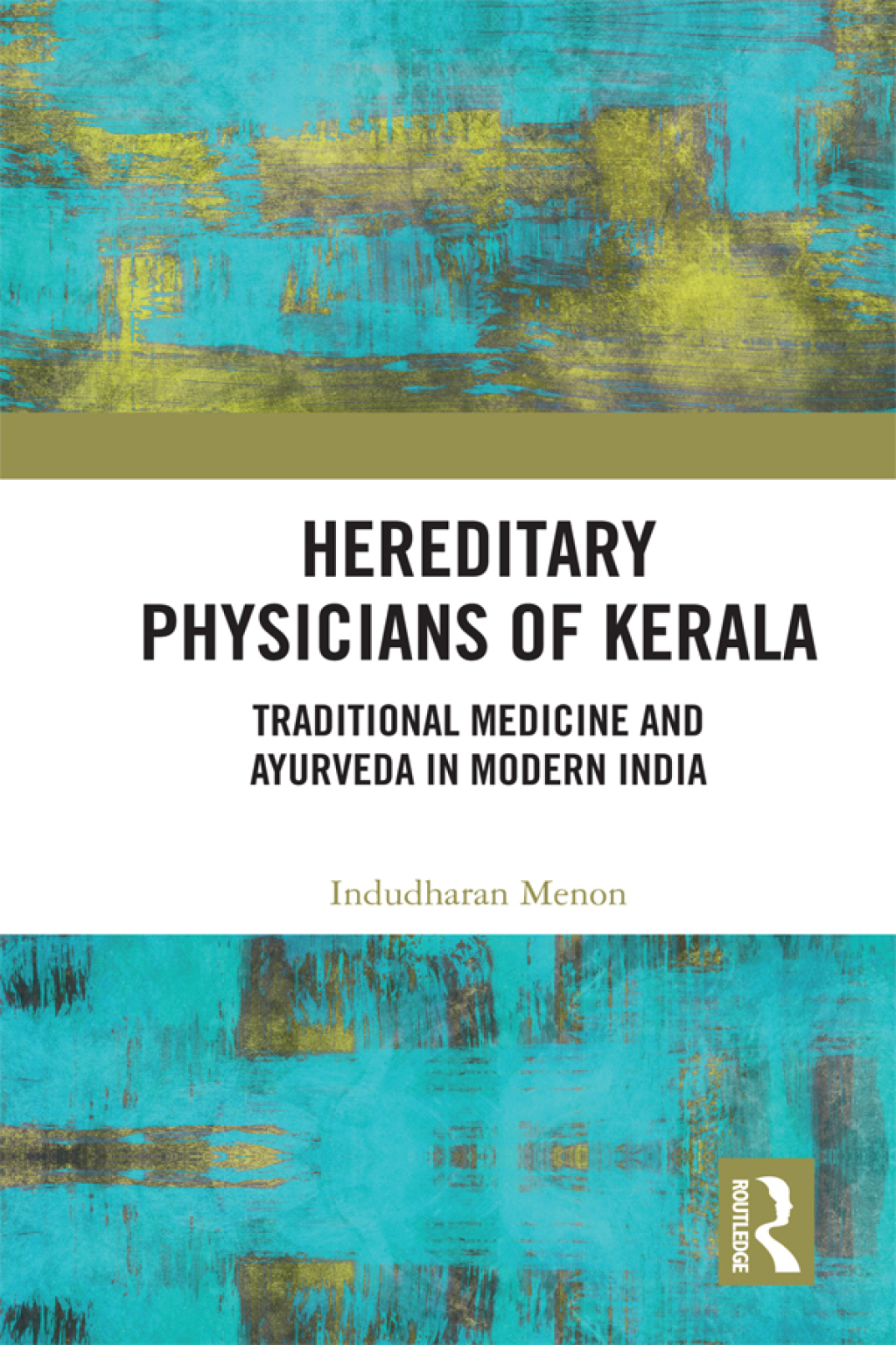 Hereditary Physicians of Kerala Traditional Medicine and Ayurveda in Modern India 1st Edition