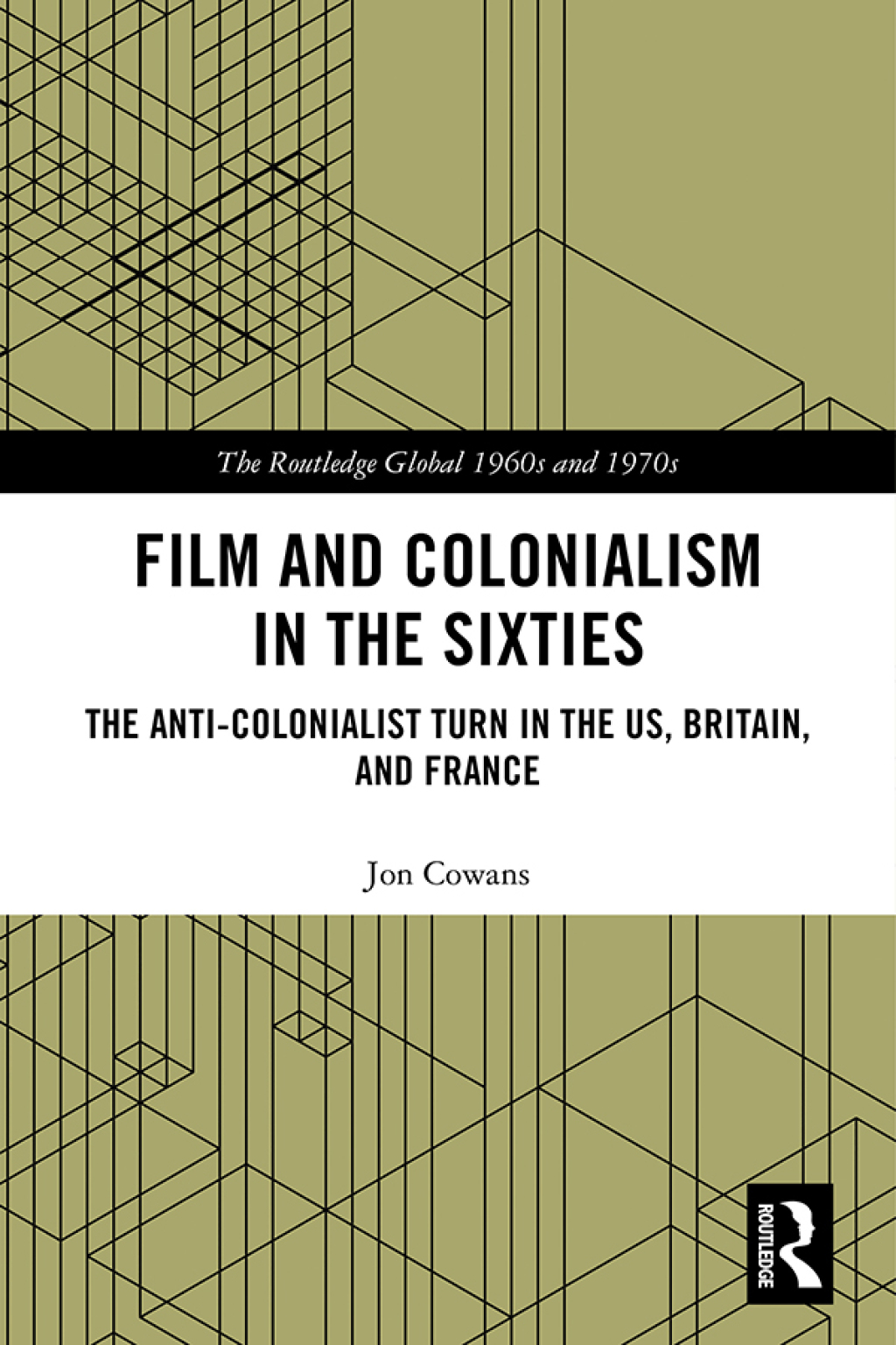 Film and Colonialism in the Sixties The Anti-Colonialist Turn in the US, Britain, and France 1st Edition