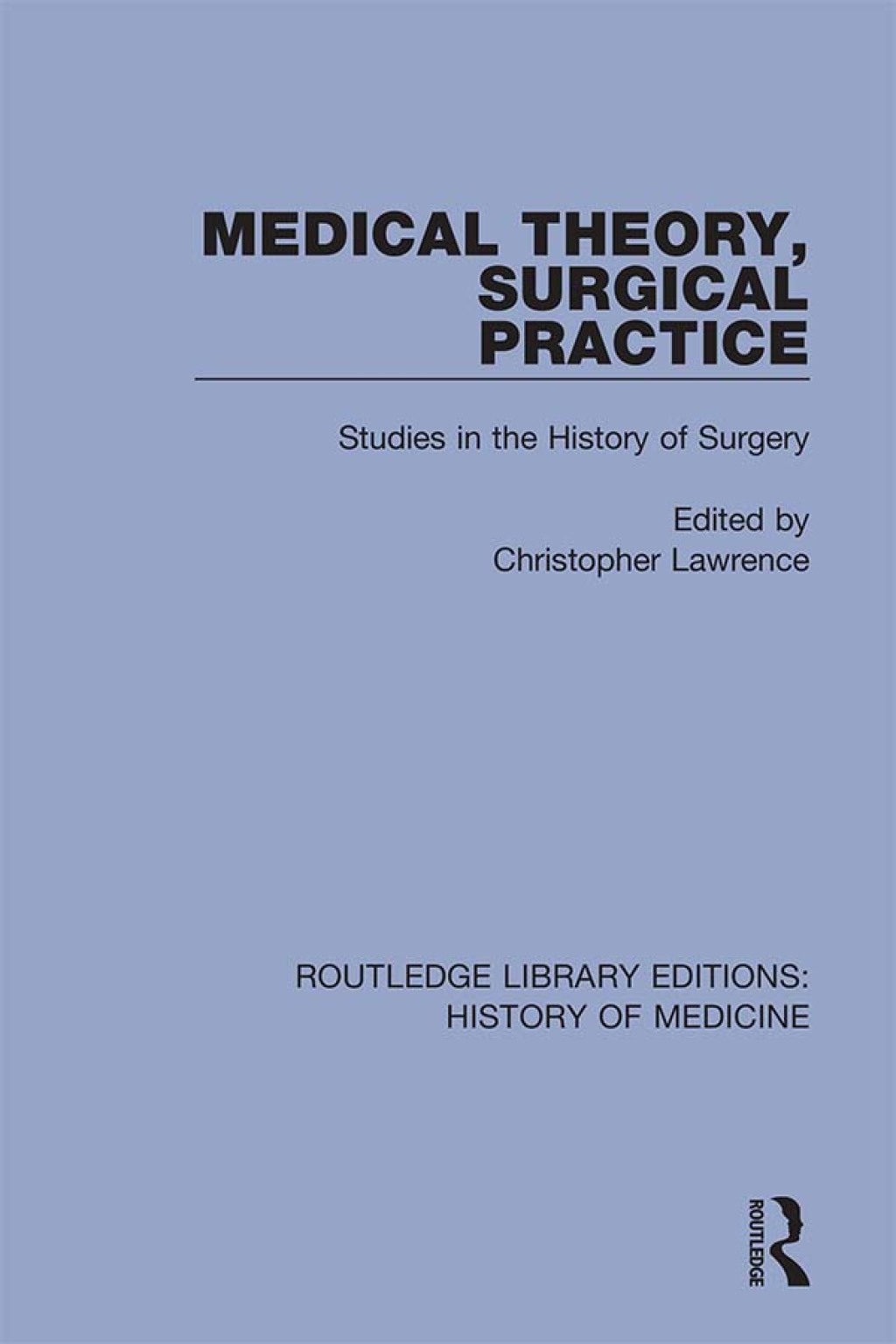 Medical Theory, Surgical Practice Studies in the History of Surgery 1st Edition