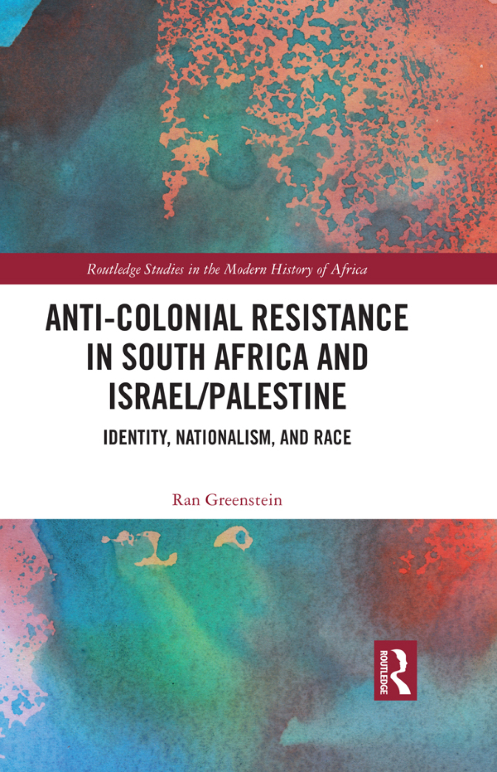 Anti-Colonial Resistance in South Africa and Israel/Palestine Identity, Nationalism, and Race 1st Edition