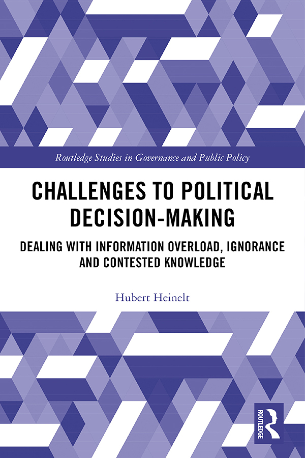 Challenges to Political Decision-making Dealing with Information Overload, Ignorance and Contested Knowledge 1st Edition