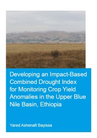 Cover image: Developing an Impact-Based Combined Drought Index for Monitoring Crop Yield Anomalies in the Upper Blue Nile Basin, Ethiopia 1st edition 9780367024512