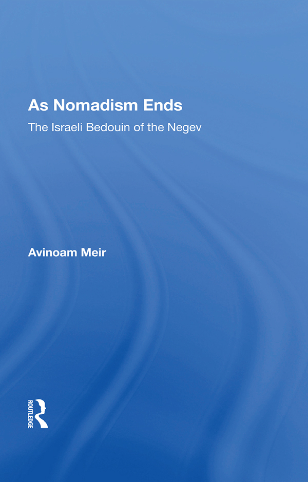As Nomadism Ends The Israeli Bedouin Of The Negev 1st Edition