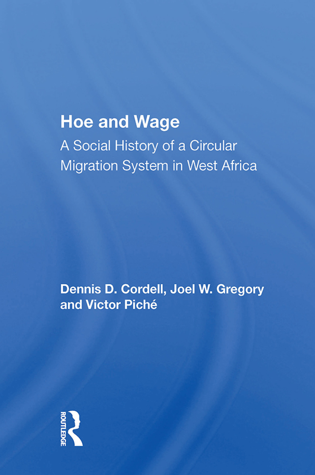 Hoe And Wage A Social History Of A Circular Migration System In West Africa 1st Edition