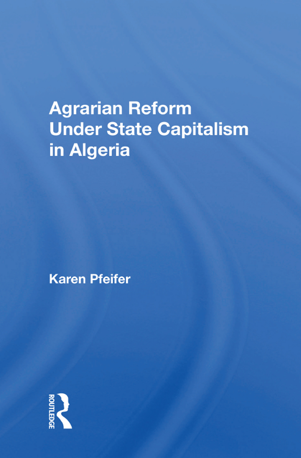 Agrarian Reform Under State Capitalism In Algeria 1st Edition