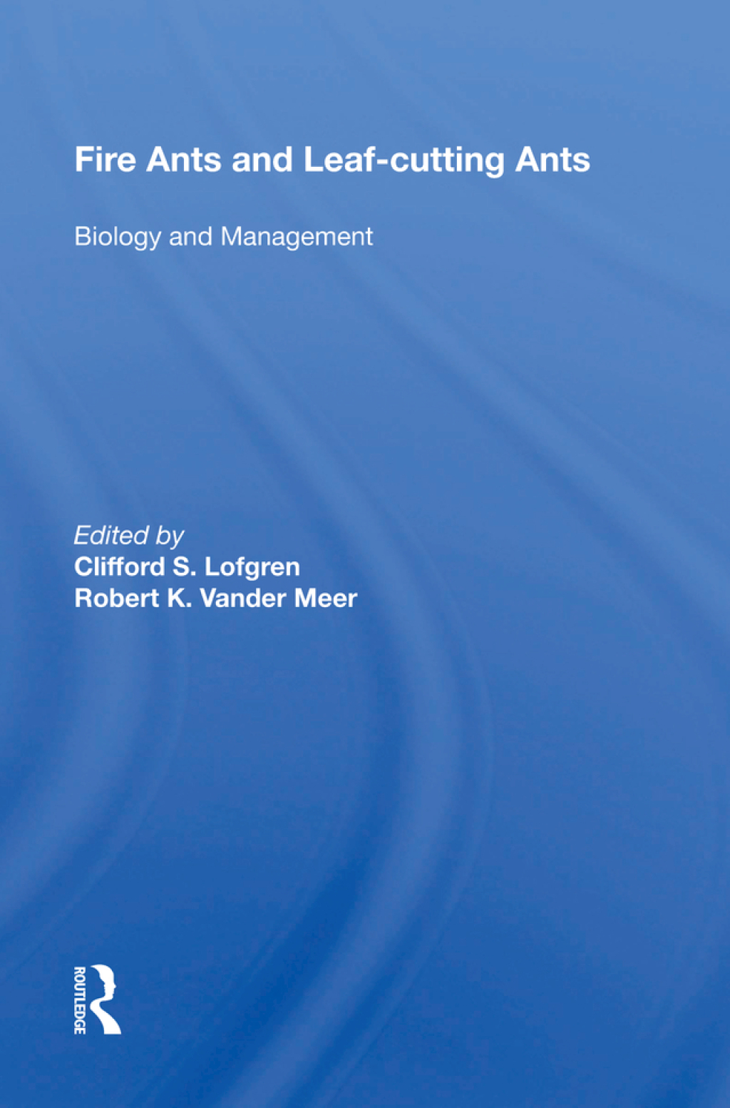 Fire Ants and Leaf-Cutting Ants Biology and Management 1st Edition