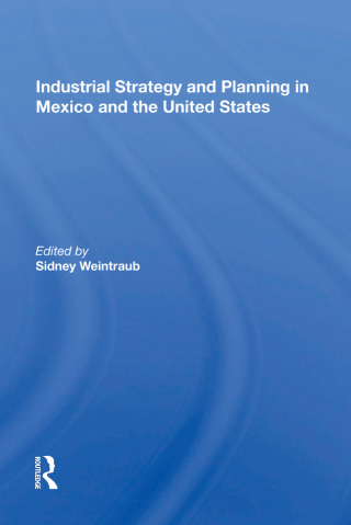 Cover image: Industrial Strategy And Planning In Mexico And The United States 1st edition 9780367161132