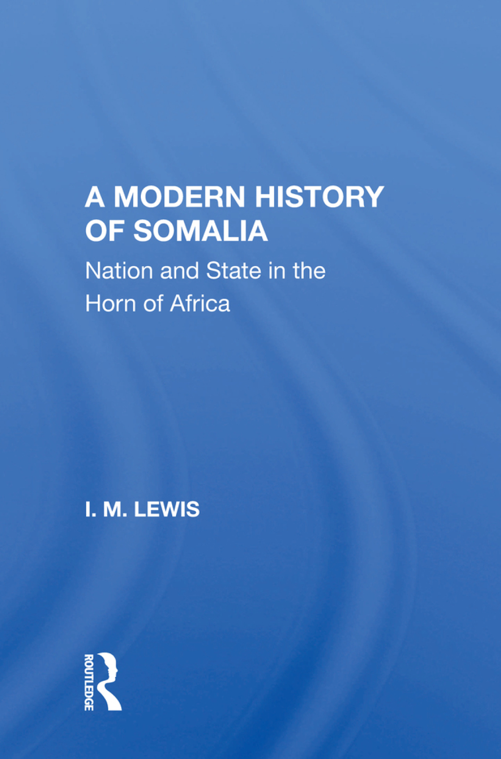 A Modern History Of Somalia Nation And State In The Horn Of Africa, Revised, Updated, And Expanded Edition 1st Edition