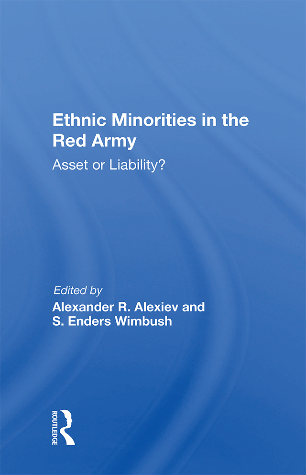 Ethnic Minorities In The Red Army Asset Or Liability? 1st Edition