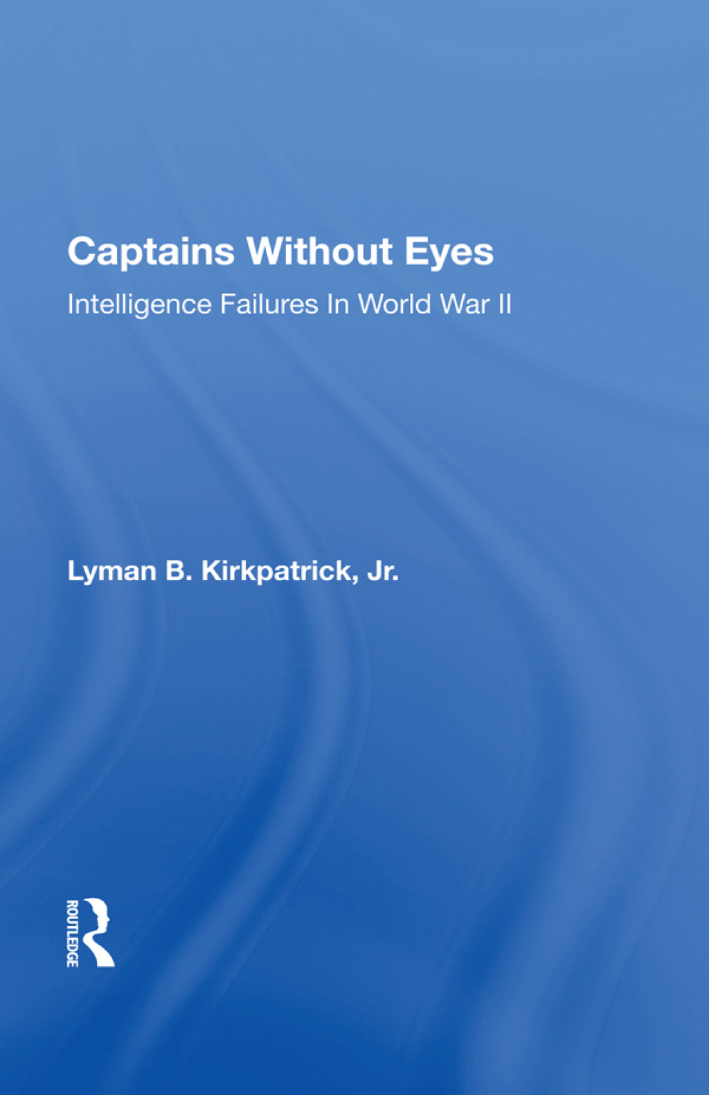 Captains Without Eyes Intelligence Failures In World War Ii 1st Edition