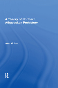 Cover image: A Theory Of Northern Athapaskan Prehistory 1st edition 9780367164225