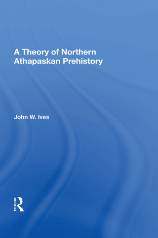 Cover image: A Theory Of Northern Athapaskan Prehistory 1st edition 9780367164225