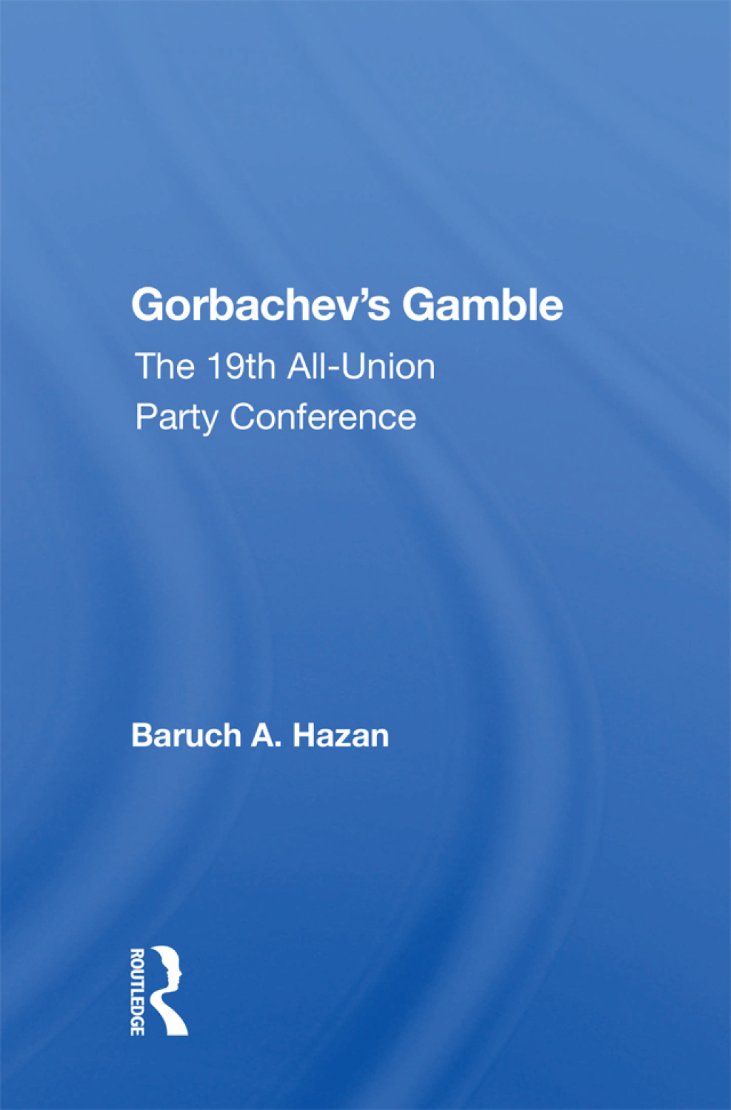 Gorbachev’s Gamble The 19th All-union Party Conference 1st Edition
