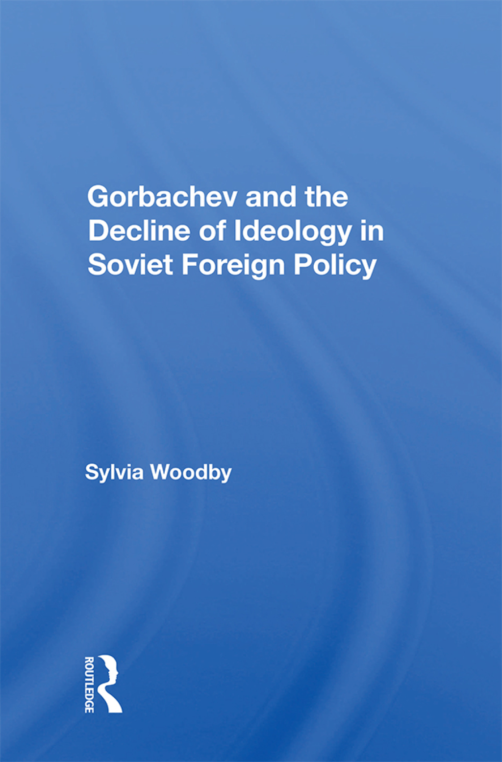 Gorbachev And The Decline Of Ideology In Soviet Foreign Policy 1st Edition