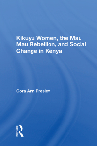 Cover image: Kikuyu Women, The Mau Mau Rebellion, And Social Change In Kenya 1st edition 9780367163709
